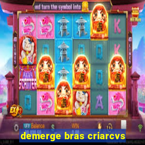 demerge bras criarcvs